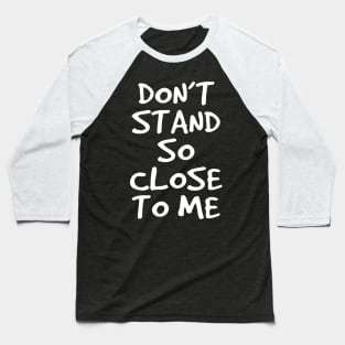 Don't Stand So Close To Me Baseball T-Shirt